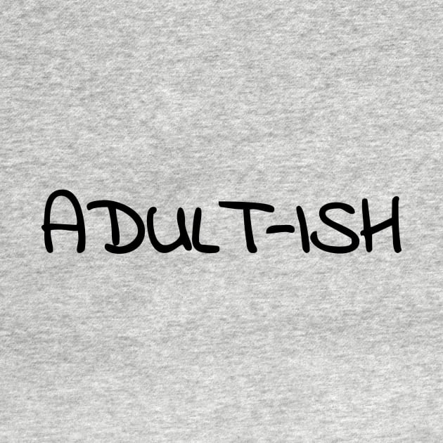 Adult-ish Funny T-Shirt by shewpdaddy